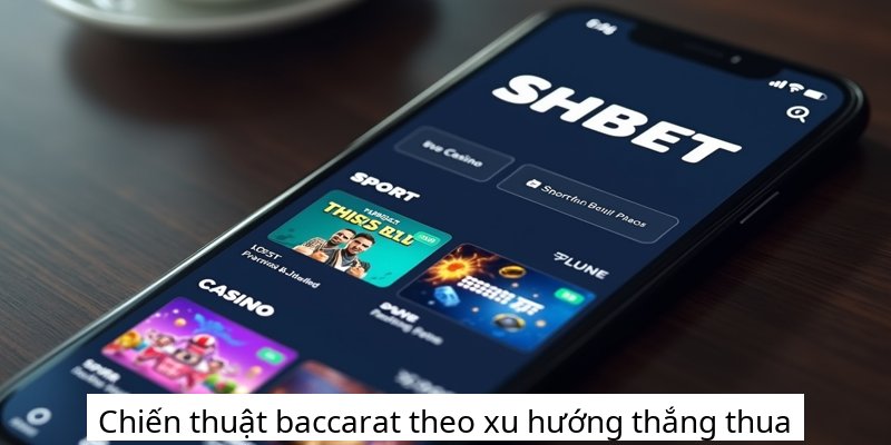 Chiến thuật baccarat theo xu hướng thắng thua