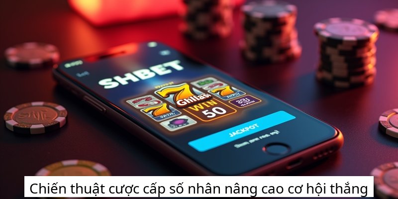 Chiến thuật cược cấp số nhân nâng cao cơ hội thắng