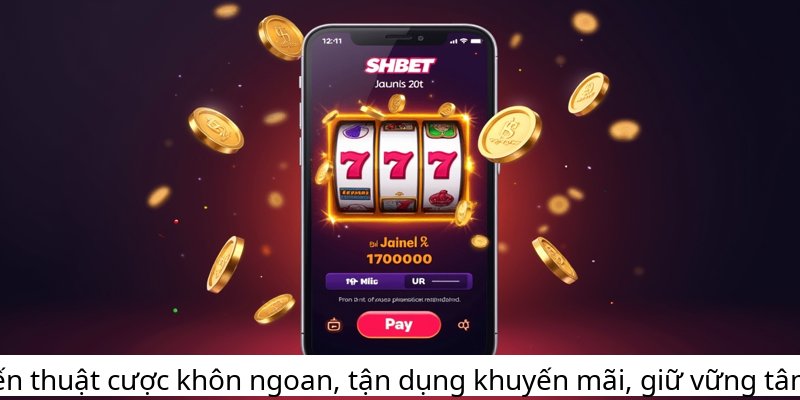 Chiến thuật cược khôn ngoan, tận dụng khuyến mãi, giữ vững tâm lý.