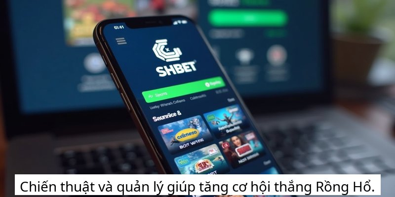 Chiến thuật và quản lý giúp tăng cơ hội thắng Rồng Hổ.