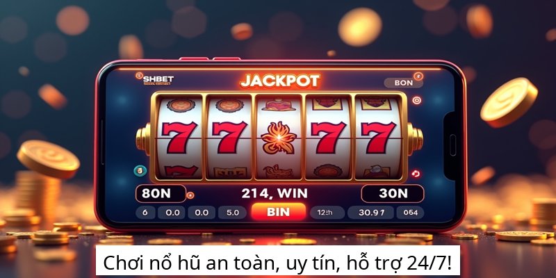 Chơi nổ hũ an toàn, uy tín, hỗ trợ 24/7!