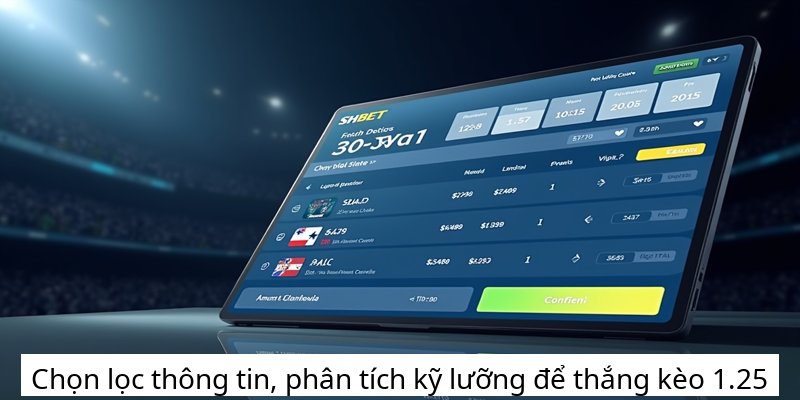 Chọn lọc thông tin, phân tích kỹ lưỡng để thắng kèo 1.25