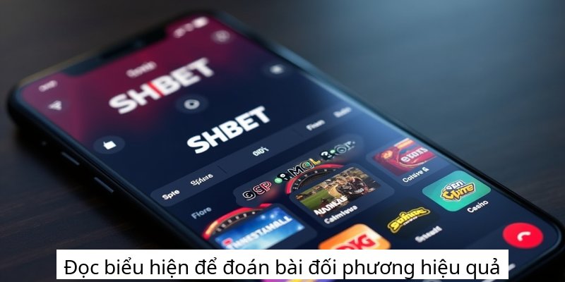 Đọc biểu hiện để đoán bài đối phương hiệu quả