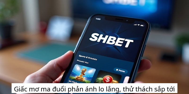 Giấc mơ ma đuổi phản ánh lo lắng, thử thách sắp tới