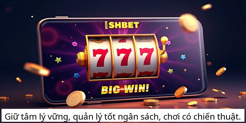 Giữ tâm lý vững, quản lý tốt ngân sách, chơi có chiến thuật.