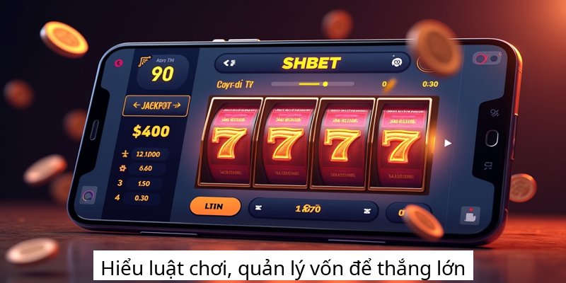 Hiểu luật chơi, quản lý vốn để thắng lớn