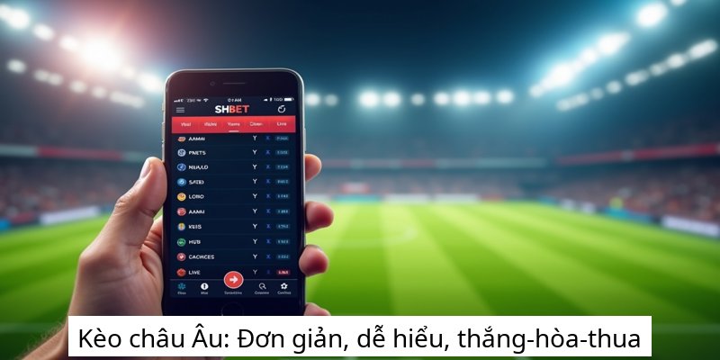 Kèo châu Âu: Đơn giản, dễ hiểu, thắng-hòa-thua