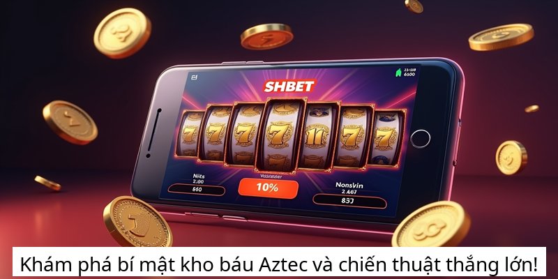 Khám phá bí mật kho báu Aztec và chiến thuật thắng lớn!