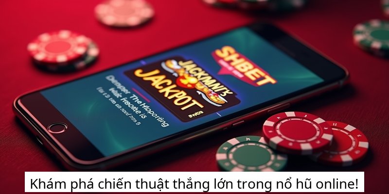 Khám phá chiến thuật thắng lớn trong nổ hũ online!