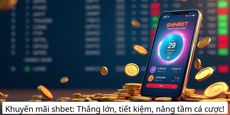 Khuyến mãi shbet: Thắng lớn, tiết kiệm, nâng tầm cá cược!