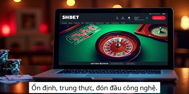 Ổn định, trung thực, đón đầu công nghệ.