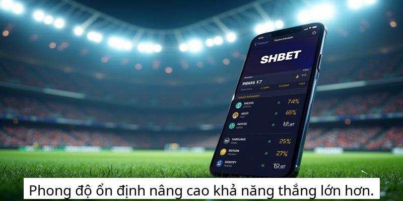 Phong độ ổn định nâng cao khả năng thắng lớn hơn.