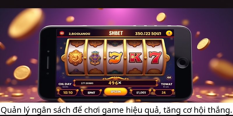Quản lý ngân sách để chơi game hiệu quả, tăng cơ hội thắng.