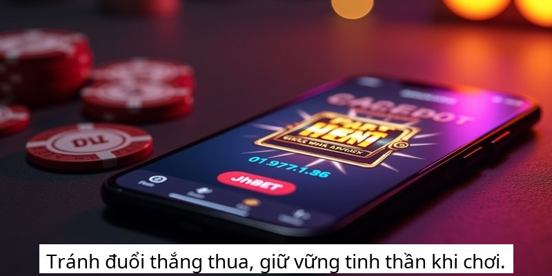 Tránh đuổi thắng thua, giữ vững tinh thần khi chơi.