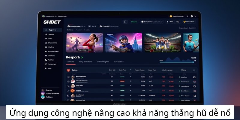 Ứng dụng công nghệ nâng cao khả năng thắng hũ dễ nổ