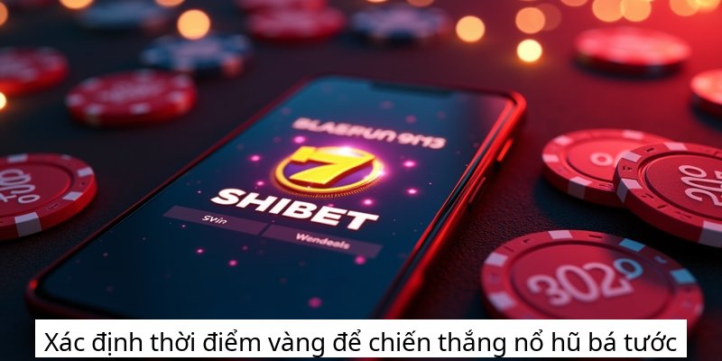 Xác định thời điểm vàng để chiến thắng nổ hũ bá tước