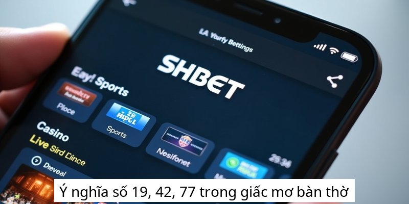 Ý nghĩa số 19, 42, 77 trong giấc mơ bàn thờ